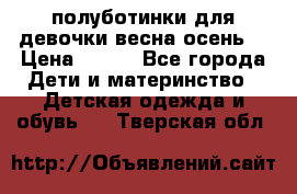 полуботинки для девочки весна-осень  › Цена ­ 400 - Все города Дети и материнство » Детская одежда и обувь   . Тверская обл.